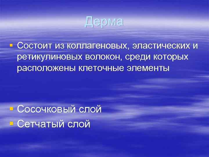Дерма § Состоит из коллагеновых, эластических и ретикулиновых волокон, Дерма § Состоит из коллагеновых, эластических и ретикулиновых волокон,
