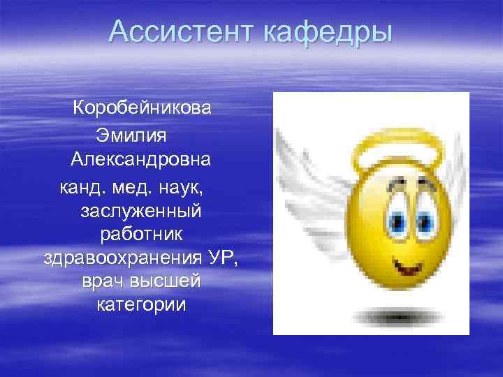 Ассистент кафедры Коробейникова Эмилия Александровна канд. мед. наук, заслуженный Ассистент кафедры Коробейникова Эмилия Александровна канд. мед. наук, заслуженный