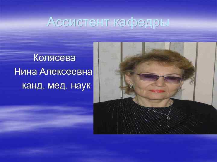 Ассистент кафедры Колясева Нина Алексеевна канд. мед. наук Ассистент кафедры Колясева Нина Алексеевна канд. мед. наук