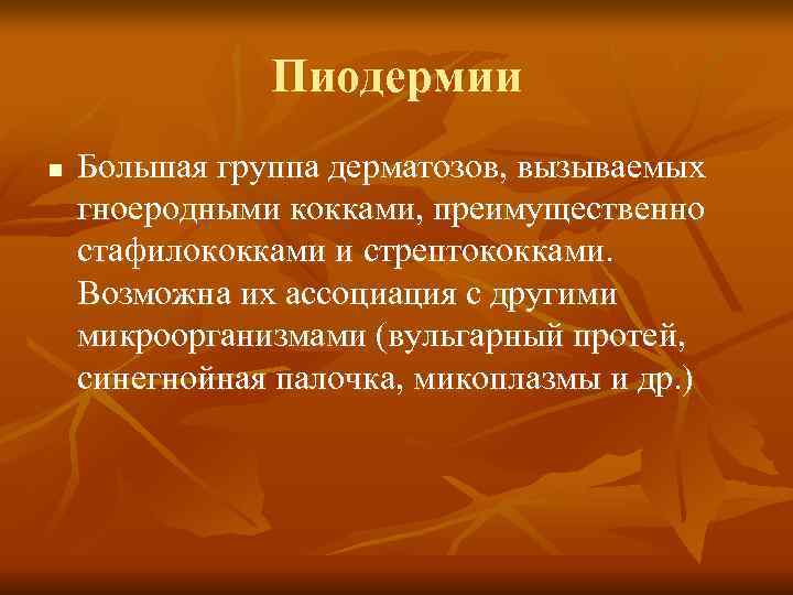     Пиодермии n  Большая группа дерматозов, вызываемых гноеродными кокками, преимущественно