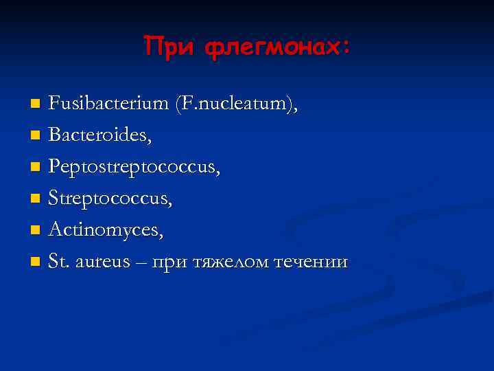   При флегмонах:  n Fusibacterium (F. nucleatum), n Bacteroides,  n Peptostreptococcus,