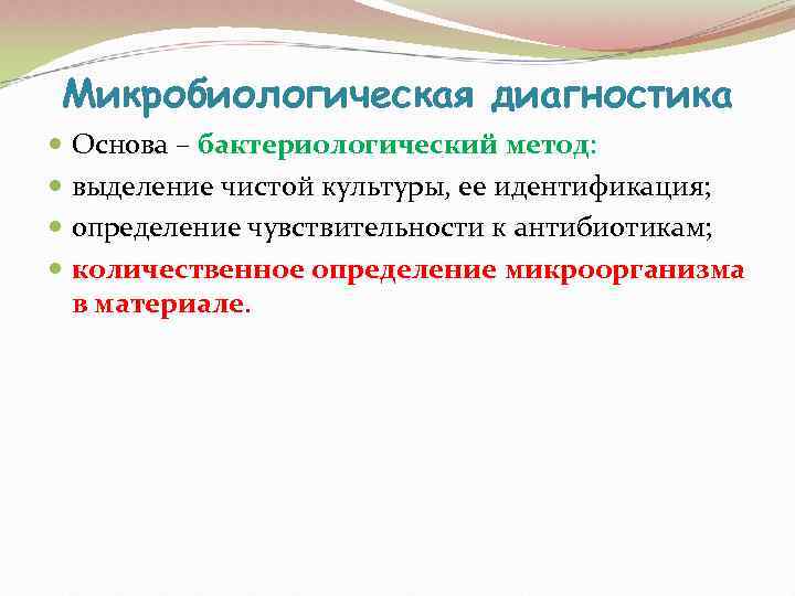 Микробиологическая диагностика  Основа – бактериологический метод:  выделение чистой культуры, ее идентификация; 
