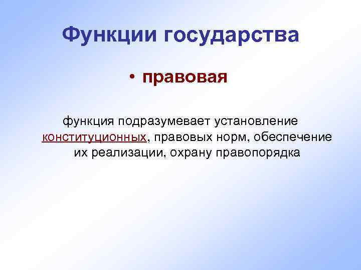  Функции государства   • правовая функция подразумевает установление конституционных, правовых норм, обеспечение