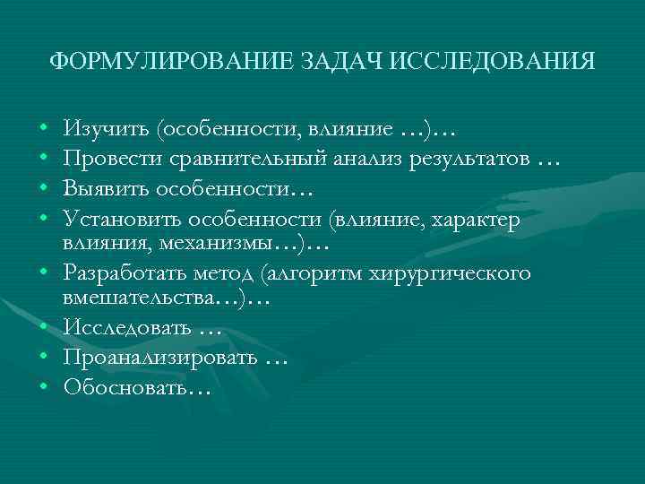   ФОРМУЛИРОВАНИЕ ЗАДАЧ ИССЛЕДОВАНИЯ  •  Изучить (особенности, влияние …)… • 