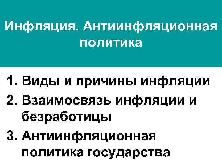 Инфляция. Антиинфляционная   политика 1. Виды и причины инфляции 2. Взаимосвязь инфляции и