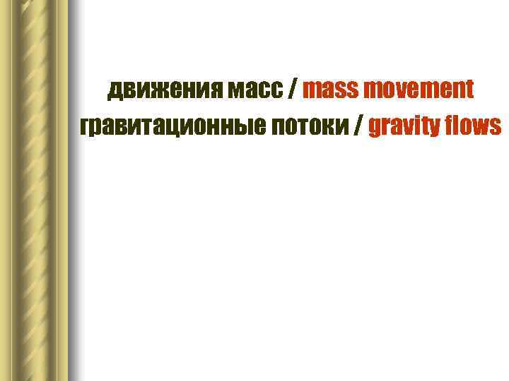 движения масс / mass movement гравитационные потоки / gravity flows 