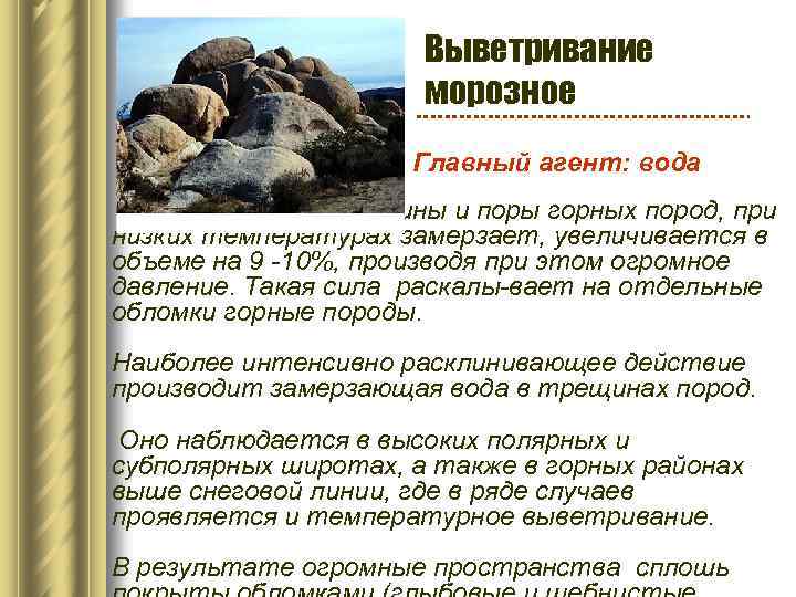 Выветривание морозное Главный агент: вода Вода попадая в трещины и поры горных пород, при