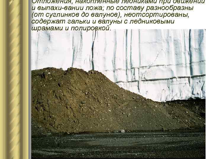 Отложения, накопленные ледниками при движении и выпахи-вании ложа; по составу разнообразны (от суглинков до