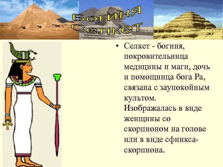  • Селкет - богиня,  покровительница  медицины и маги, дочь  и