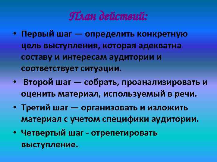   План действий:  • Первый шаг — определить конкретную  цель выступления,