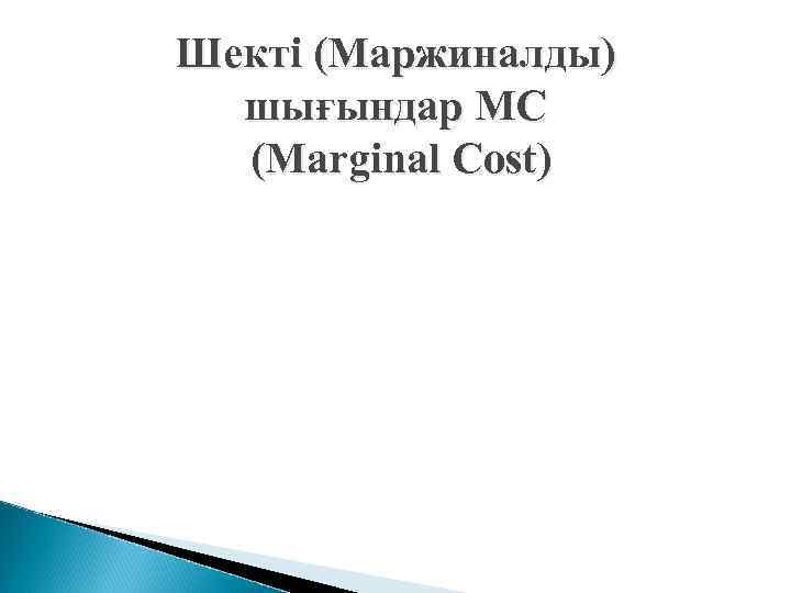 Шекті (Маржиналды)  шығындар МС  (Marginal Cost) 