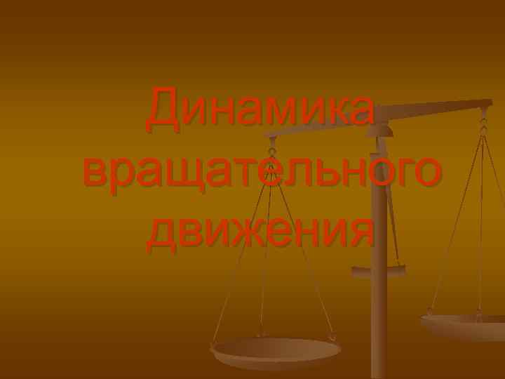  Динамика вращательного  движения 