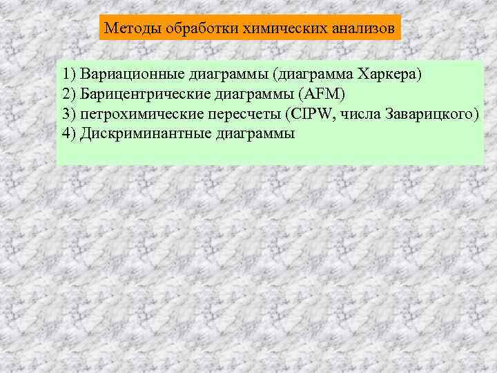  Методы обработки химических анализов 1) Вариационные диаграммы (диаграмма Харкера) 2) Барицентрические диаграммы (AFM)