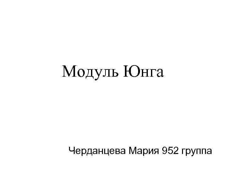 Модуль Юнга  Черданцева Мария 952 группа 