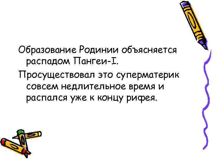Образование Родинии объясняется распадом Пангеи-I. Просуществовал это суперматерик совсем недлительное время и распался уже