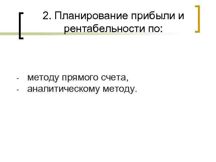   2. Планирование прибыли и  рентабельности по: -  методу прямого счета,