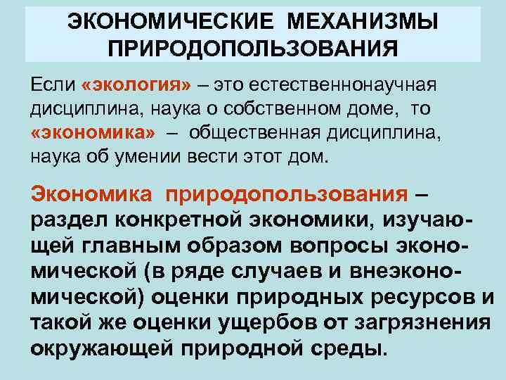 ЭКОНОМИЧЕСКИЕ МЕХАНИЗМЫ ПРИРОДОПОЛЬЗОВАНИЯ Если «экология» – это естественнонаучная дисциплина, наука о собственном доме, то