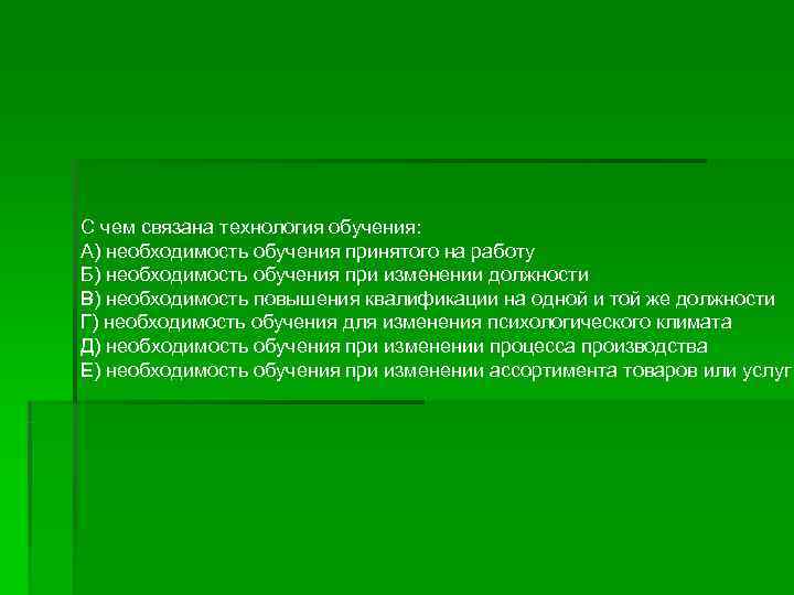 С чем связана технология обучения: А) необходимость обучения принятого на работу Б) необходимость обучения