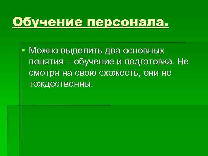 Обучение персонала.  § Можно выделить два основных  понятия – обучение и подготовка.