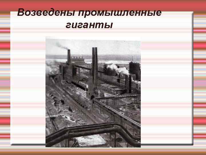 Возведены промышленные   гиганты 