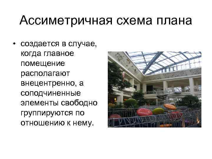  Ассиметричная схема плана • создается в случае,  когда главное  помещение 