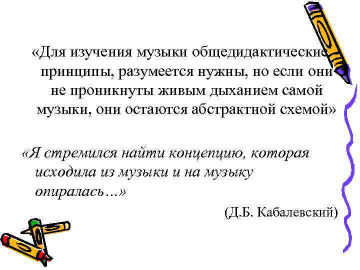  «Для изучения музыки общедидактические  принципы, разумеется нужны, но если они  не
