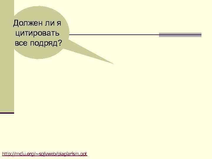 Должен ли я цитировать все подряд? http: //mciu. org/~spjvweb/plagiarism. ppt Должен ли я цитировать все подряд? http: //mciu. org/~spjvweb/plagiarism. ppt
