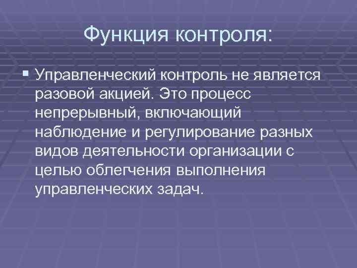   Функция контроля: § Управленческий контроль не является разовой акцией. Это процесс непрерывный,