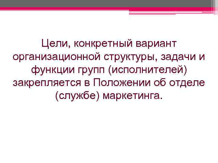  Цели, конкретный вариант организационной структуры, задачи и  функции групп (исполнителей) закрепляется в