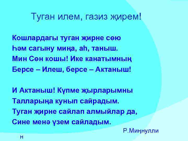 Туган илем, газиз җирем! Кошлардагы туган җирне сөю Һәм сагыну миңа, аһ, таныш.