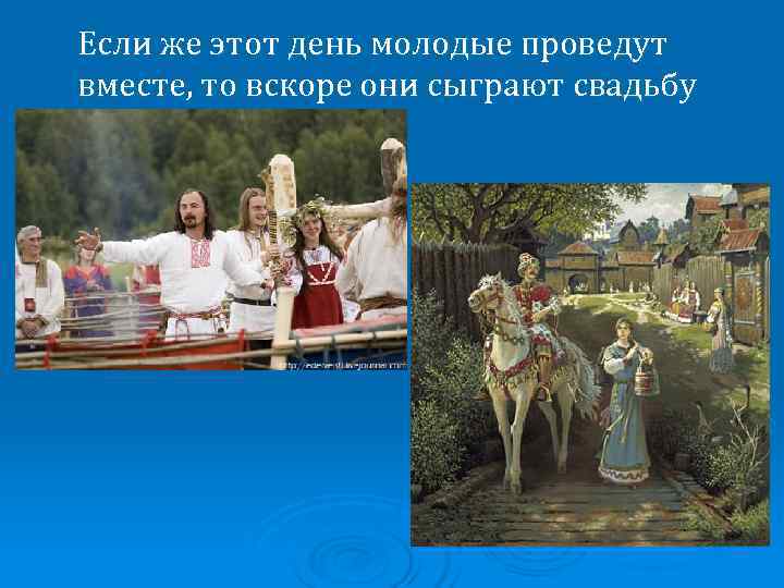   Если же этот день молодые проведут  вместе, то вскоре они сыграют