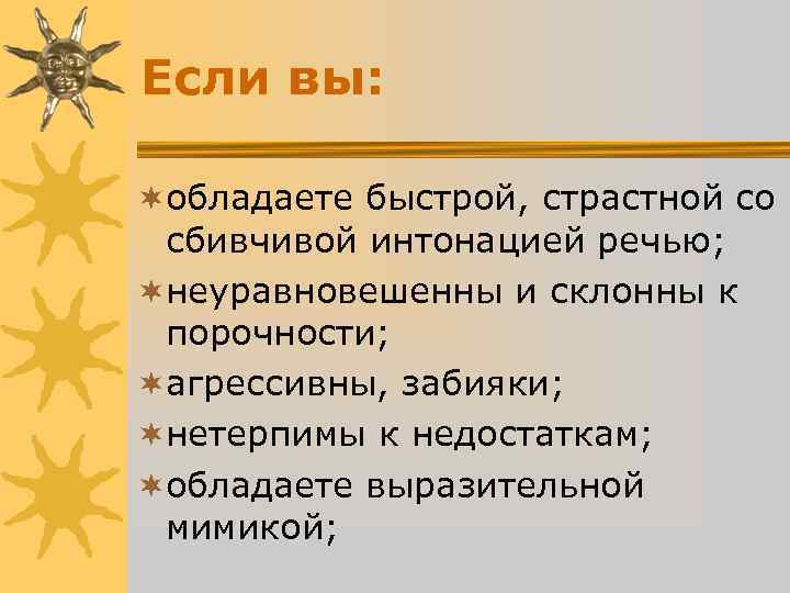 Если вы: ¬обладаете быстрой, страстной со сбивчивой интонацией речью; ¬неуравновешенны и склонны Если вы: ¬обладаете быстрой, страстной со сбивчивой интонацией речью; ¬неуравновешенны и склонны
