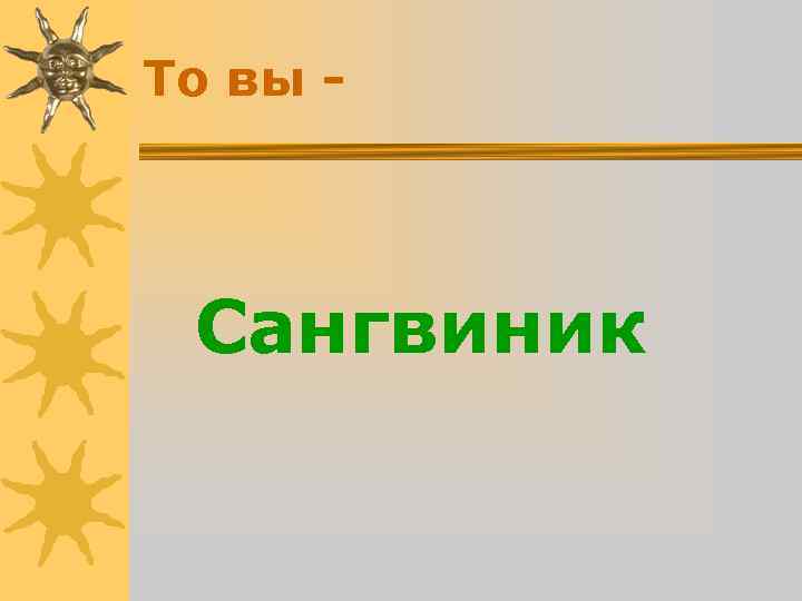 То вы - Сангвиник То вы - Сангвиник