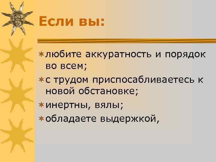 Если вы: ¬любите аккуратность и порядок во всем; ¬с трудом приспосабливаетесь к Если вы: ¬любите аккуратность и порядок во всем; ¬с трудом приспосабливаетесь к