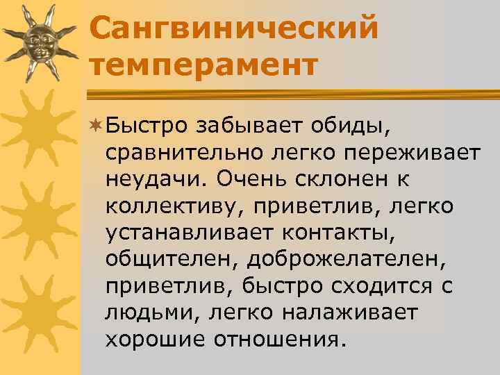 Сангвинический темперамент ¬Быстро забывает обиды, сравнительно легко переживает неудачи. Очень склонен к Сангвинический темперамент ¬Быстро забывает обиды, сравнительно легко переживает неудачи. Очень склонен к