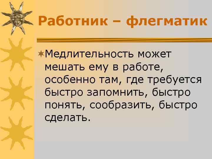 Работник – флегматик ¬Медлительность может мешать ему в работе, особенно там, где Работник – флегматик ¬Медлительность может мешать ему в работе, особенно там, где