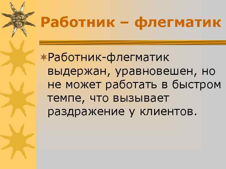 Работник – флегматик ¬Работник-флегматик выдержан, уравновешен, но не может работать в быстром Работник – флегматик ¬Работник-флегматик выдержан, уравновешен, но не может работать в быстром