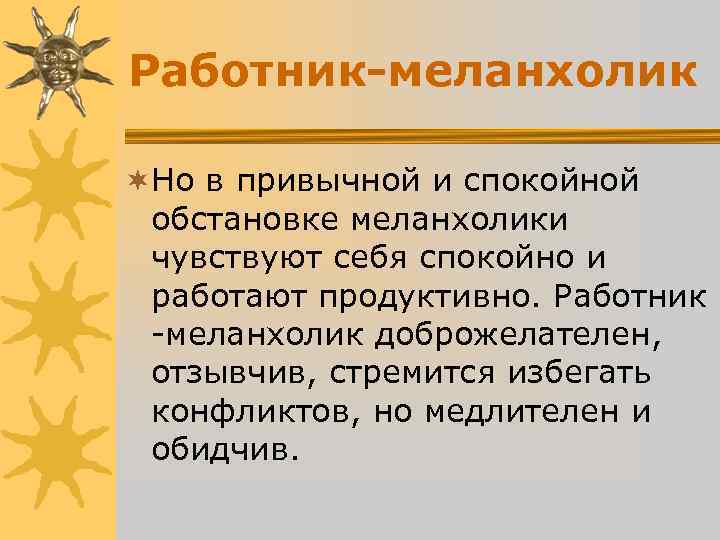 Работник-меланхолик ¬Но в привычной и спокойной обстановке меланхолики чувствуют себя спокойно и Работник-меланхолик ¬Но в привычной и спокойной обстановке меланхолики чувствуют себя спокойно и