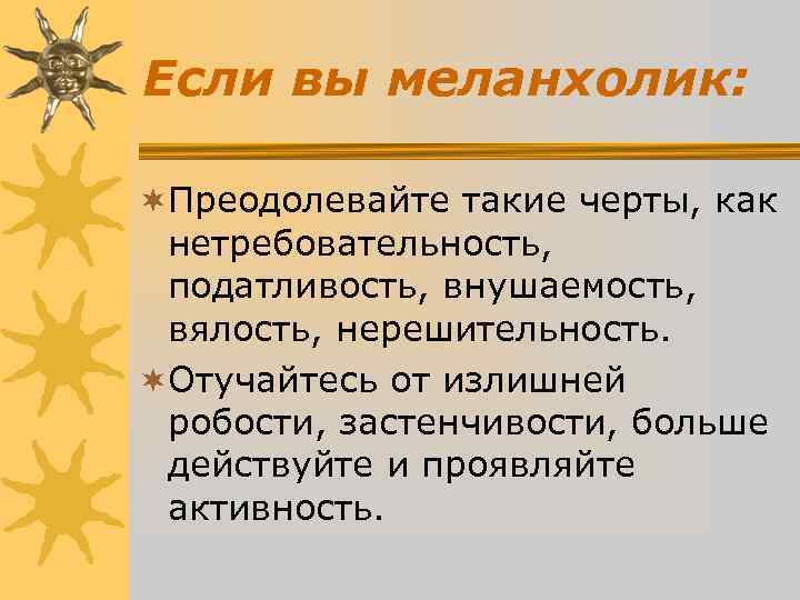 Если вы меланхолик: ¬Преодолевайте такие черты, как нетребовательность, податливость, внушаемость, Если вы меланхолик: ¬Преодолевайте такие черты, как нетребовательность, податливость, внушаемость,