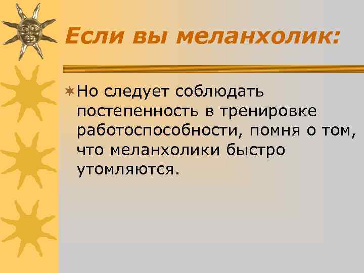 Если вы меланхолик: ¬Но следует соблюдать постепенность в тренировке работоспособности, помня Если вы меланхолик: ¬Но следует соблюдать постепенность в тренировке работоспособности, помня