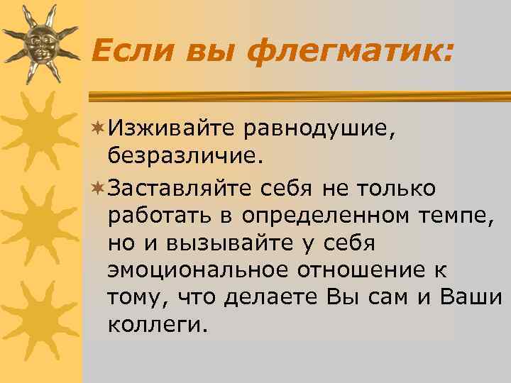 Если вы флегматик: ¬Изживайте равнодушие, безразличие. ¬Заставляйте себя не только Если вы флегматик: ¬Изживайте равнодушие, безразличие. ¬Заставляйте себя не только