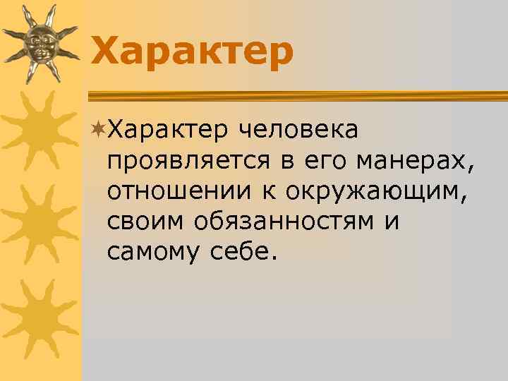Характер ¬Характер человека проявляется в его манерах, отношении к окружающим, своим Характер ¬Характер человека проявляется в его манерах, отношении к окружающим, своим