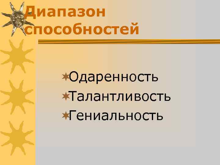 Диапазон способностей ¬Одаренность ¬Талантливость ¬Гениальность Диапазон способностей ¬Одаренность ¬Талантливость ¬Гениальность