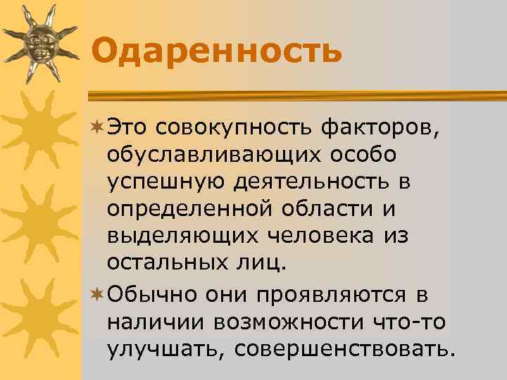 Одаренность ¬Это совокупность факторов, обуславливающих особо успешную деятельность в определенной области Одаренность ¬Это совокупность факторов, обуславливающих особо успешную деятельность в определенной области