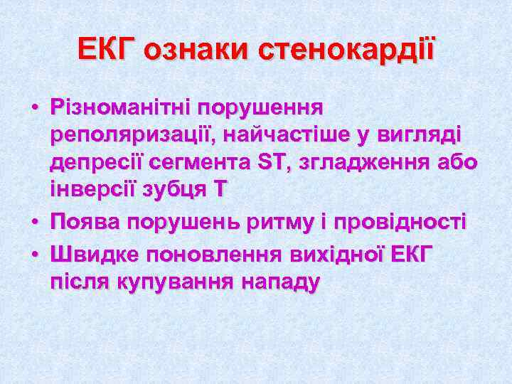   ЕКГ ознаки стенокардії • Різноманітні порушення  реполяризації, найчастіше у вигляді 