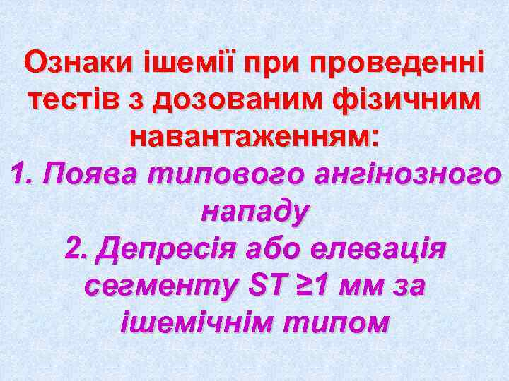  Ознаки ішемії при проведенні тестів з дозованим фізичним   навантаженням: 1. Поява