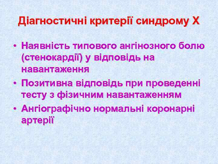 Діагностичні критерії синдрому Х  • Наявність типового ангінозного болю  (стенокардії) у відповідь