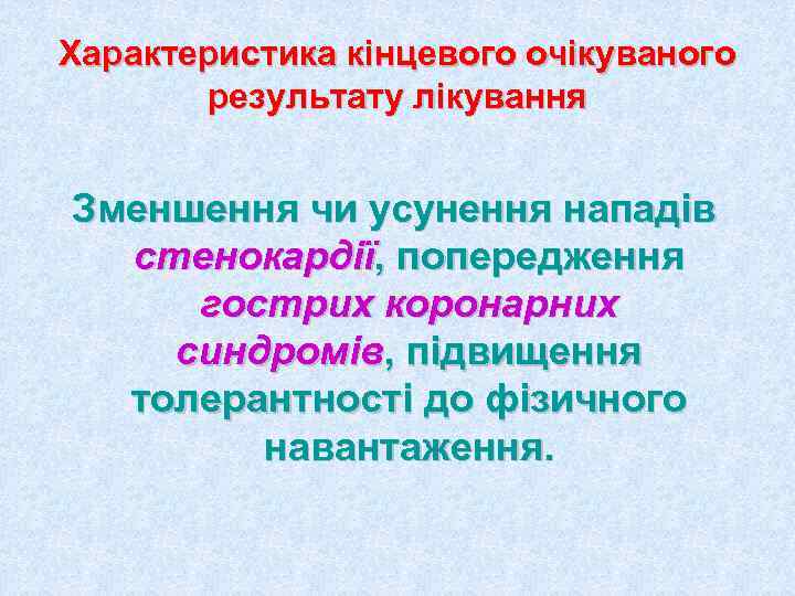 Характеристика кінцевого очікуваного  результату лікування  Зменшення чи усунення нападів  стенокардії, попередження