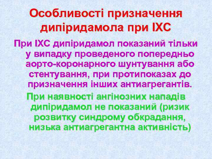  Особливості призначення  дипіридамола при ІХС При ІХС дипіридамол показаний тільки  у