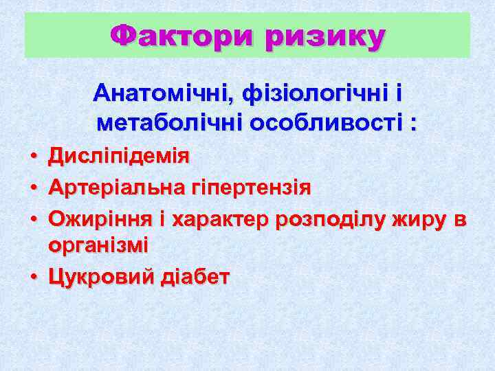  Фактори ризику Анатомічні, фізіологічні і метаболічні особливості :  • Дисліпідемія • Артеріальна